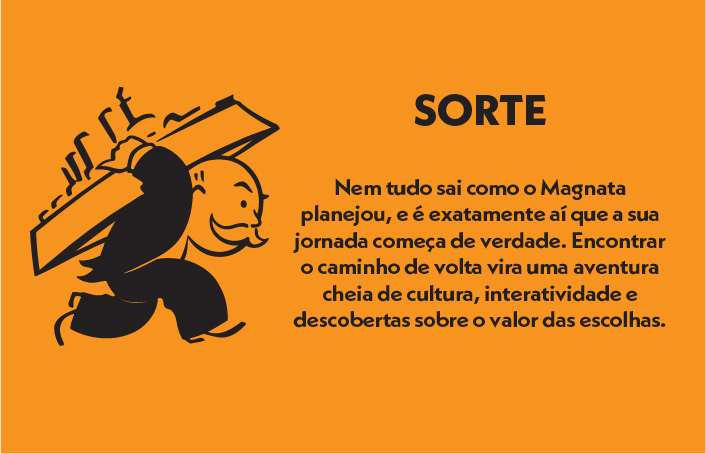 Sorte. Nem tudo sai como o Magnata planejou, e é exatamente aí que a sua jornada começa de verdade. Encontrar o caminho de volta vira uma aventura cheia de cultura, interatividade e descobertas sobre o valor das escolhas.